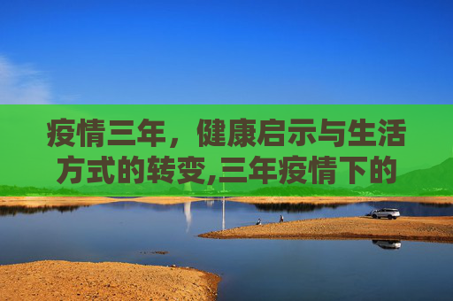 疫情三年，健康启示与生活方式的转变,三年疫情下的健康启示
