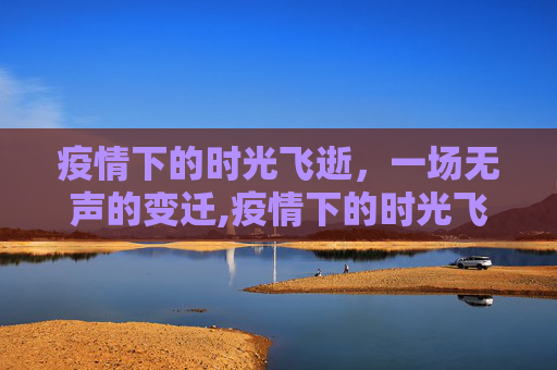 疫情下的时光飞逝，一场无声的变迁,疫情下的时光飞逝