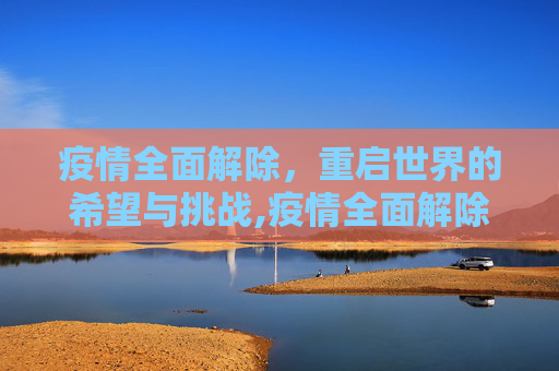 疫情全面解除，重启世界的希望与挑战,疫情全面解除