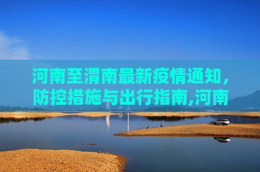 河南至渭南最新疫情通知，防控措施与出行指南,河南到渭南最新通知疫情