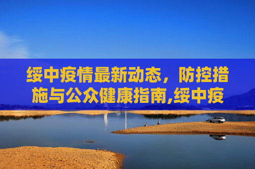 绥中疫情最新动态，防控措施与公众健康指南,绥中疫情最新消息