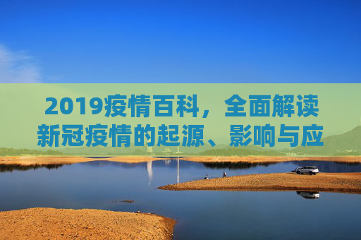 2019疫情百科，全面解读新冠疫情的起源、影响与应对,2019疫情百科