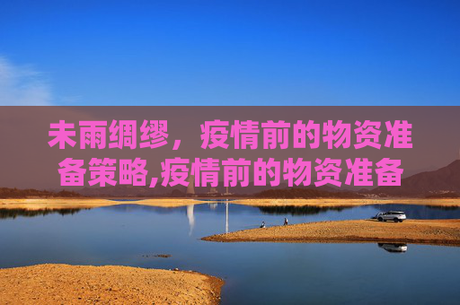 未雨绸缪，疫情前的物资准备策略,疫情前的物资准备