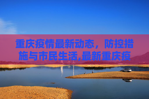 重庆疫情最新动态，防控措施与市民生活,最新重庆疫情