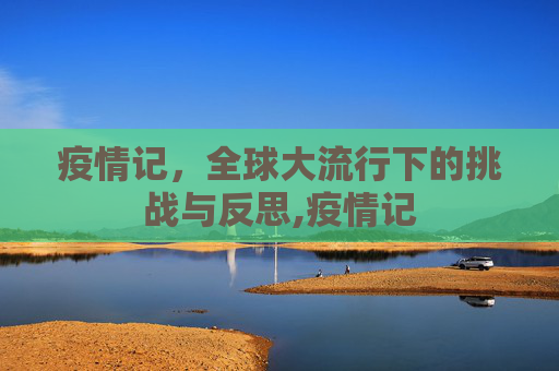 疫情记，全球大流行下的挑战与反思,疫情记