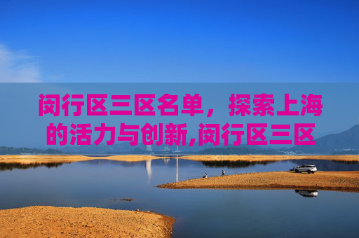 闵行区三区名单，探索上海的活力与创新,闵行区三区名单