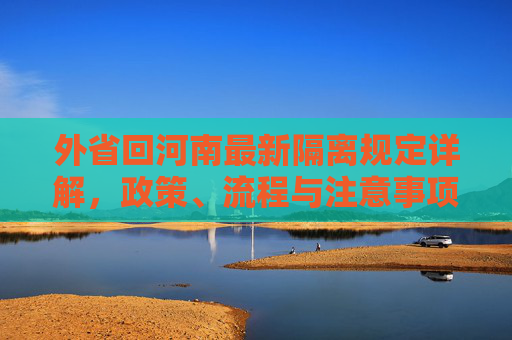 外省回河南最新隔离规定详解，政策、流程与注意事项,外省回河南最新隔离规定
