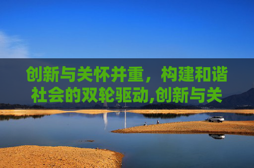 创新与关怀并重，构建和谐社会的双轮驱动,创新与关怀并重