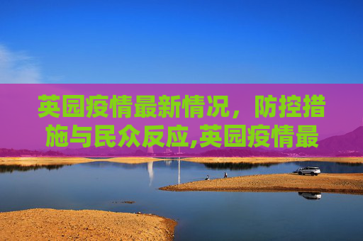 英园疫情最新情况，防控措施与民众反应,英园疫情最新情况