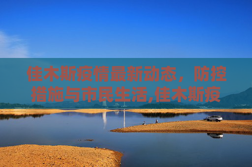 佳木斯疫情最新动态，防控措施与市民生活,佳木斯疫情最新消息