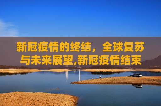 新冠疫情的终结，全球复苏与未来展望,新冠疫情结束