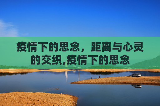 疫情下的思念，距离与心灵的交织,疫情下的思念