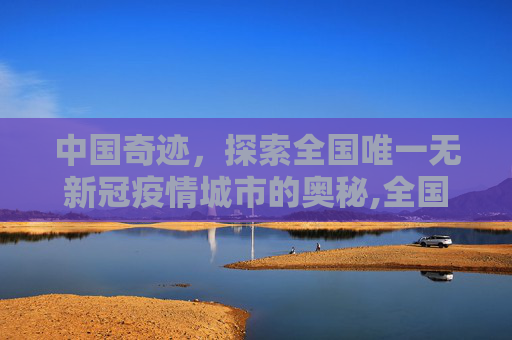 中国奇迹，探索全国唯一无新冠疫情城市的奥秘,全国唯一一个没有新冠疫情的城市